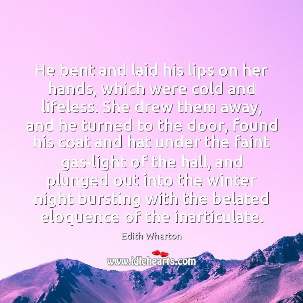 He bent and laid his lips on her hands, which were cold Edith Wharton Picture Quote