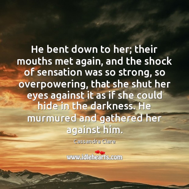 He bent down to her; their mouths met again, and the shock Image