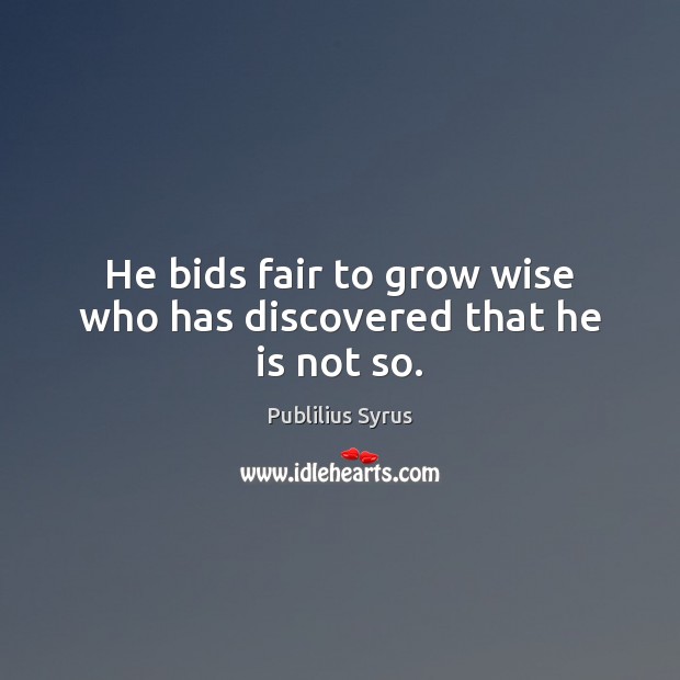 He bids fair to grow wise who has discovered that he is not so. Image