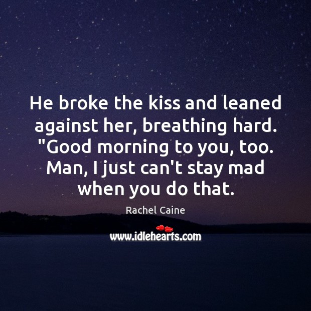 He broke the kiss and leaned against her, breathing hard. “Good morning Image
