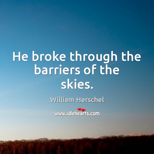 He broke through the barriers of the skies. William Herschel Picture Quote