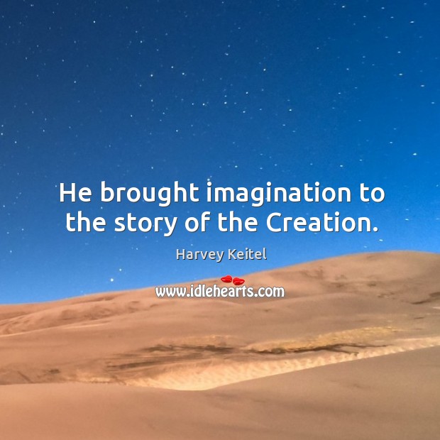 He brought imagination to the story of the creation. Harvey Keitel Picture Quote