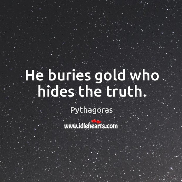 He buries gold who hides the truth. Image