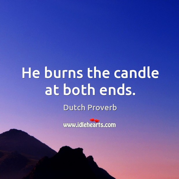 He burns the candle at both ends. Dutch Proverbs Image