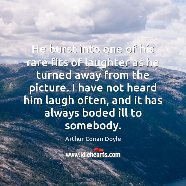 He burst into one of his rare fits of laughter as he Arthur Conan Doyle Picture Quote