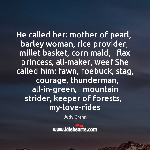 He called her: mother of pearl,   barley woman, rice provider,   millet basket, Judy Grahn Picture Quote