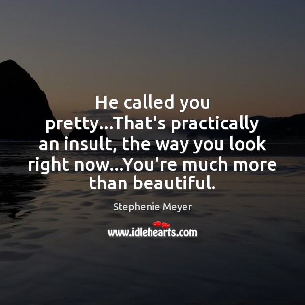 He called you pretty…That’s practically an insult, the way you look Image