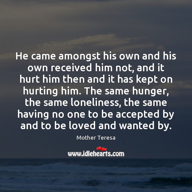 He came amongst his own and his own received him not, and Mother Teresa Picture Quote
