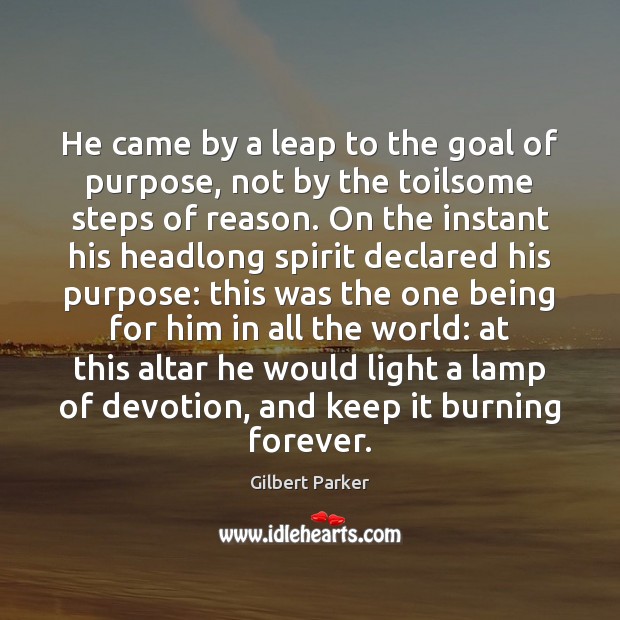 He came by a leap to the goal of purpose, not by Gilbert Parker Picture Quote