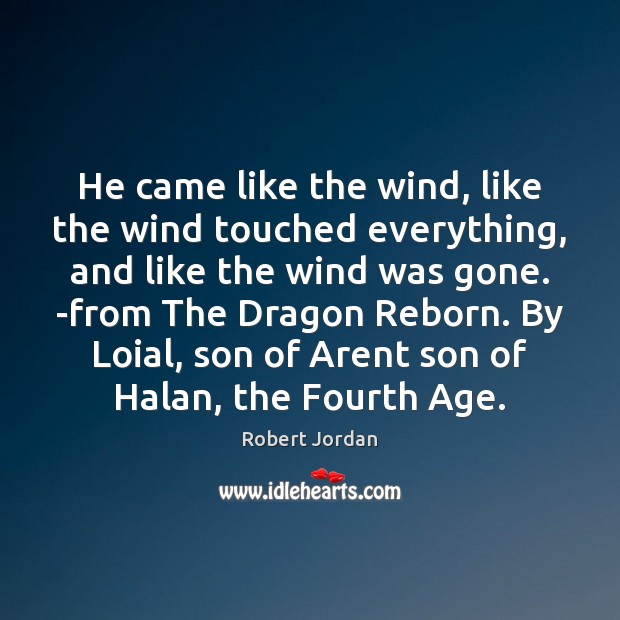 He came like the wind, like the wind touched everything, and like Robert Jordan Picture Quote