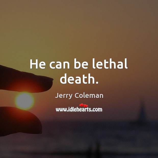 He can be lethal death. Jerry Coleman Picture Quote