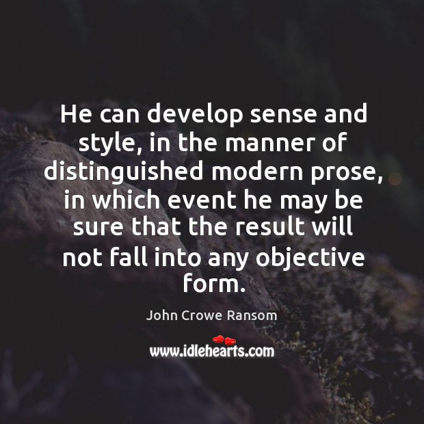 He can develop sense and style, in the manner of distinguished modern prose John Crowe Ransom Picture Quote