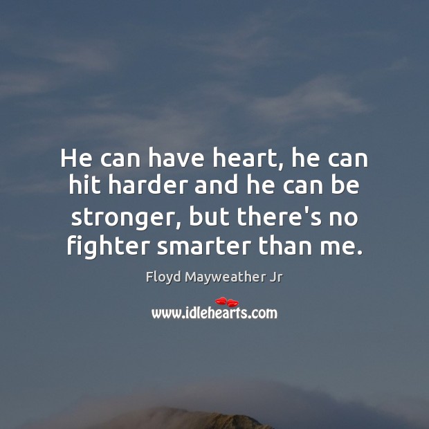 He can have heart, he can hit harder and he can be Floyd Mayweather Jr Picture Quote