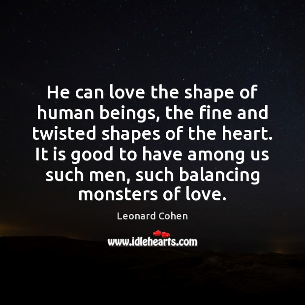 He can love the shape of human beings, the fine and twisted Leonard Cohen Picture Quote