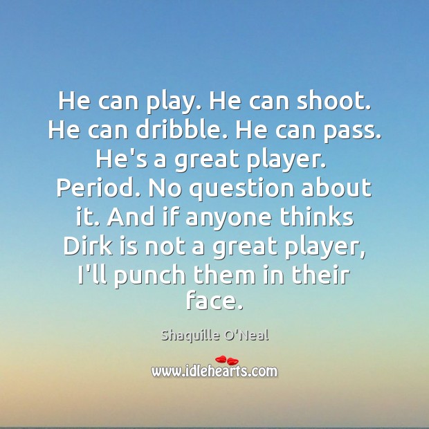 He can play. He can shoot. He can dribble. He can pass. Shaquille O’Neal Picture Quote
