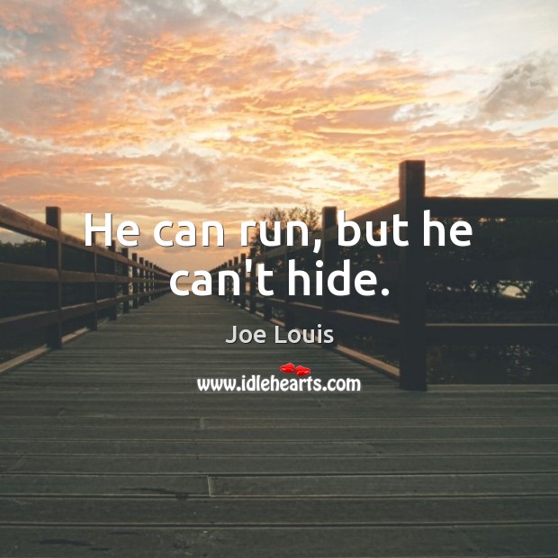 He can run, but he can’t hide. Joe Louis Picture Quote