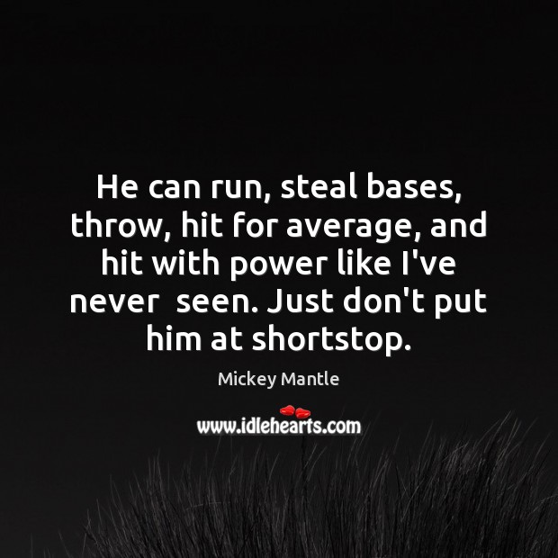 He can run, steal bases, throw, hit for average, and hit with Mickey Mantle Picture Quote