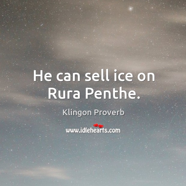He can sell ice on rura penthe. Klingon Proverbs Image