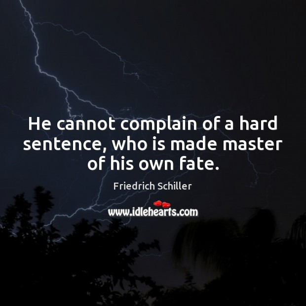 He cannot complain of a hard sentence, who is made master of his own fate. Friedrich Schiller Picture Quote
