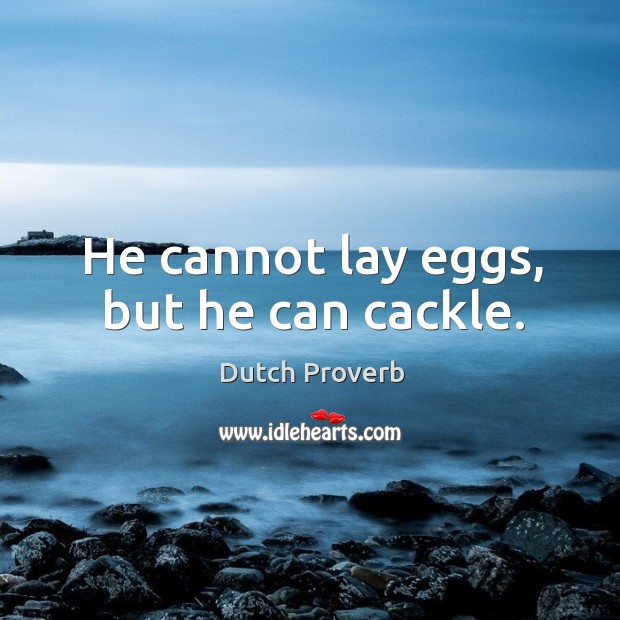 He cannot lay eggs, but he can cackle. Dutch Proverbs Image