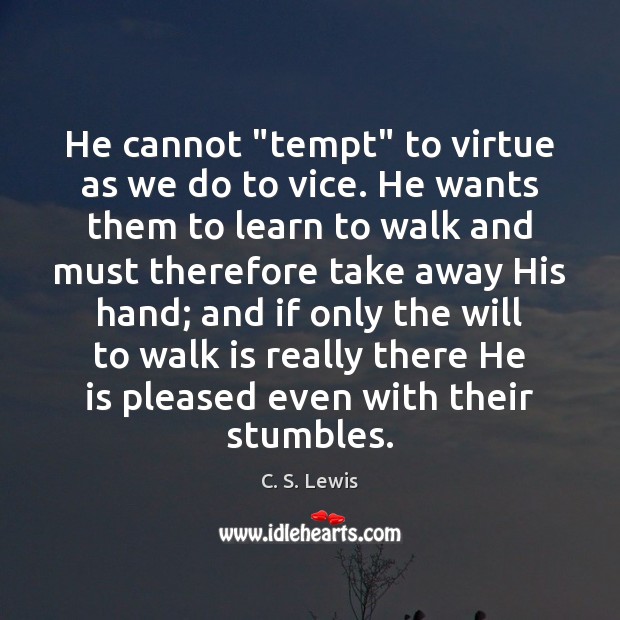 He cannot “tempt” to virtue as we do to vice. He wants C. S. Lewis Picture Quote