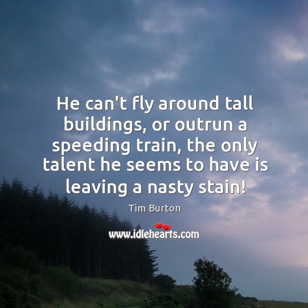 He can’t fly around tall buildings, or outrun a speeding train, the Tim Burton Picture Quote
