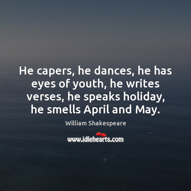 He capers, he dances, he has eyes of youth, he writes verses, Holiday Quotes Image