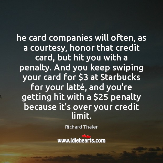 He card companies will often, as a courtesy, honor that credit card, Richard Thaler Picture Quote