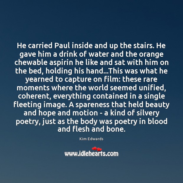 He carried Paul inside and up the stairs. He gave him a Kim Edwards Picture Quote