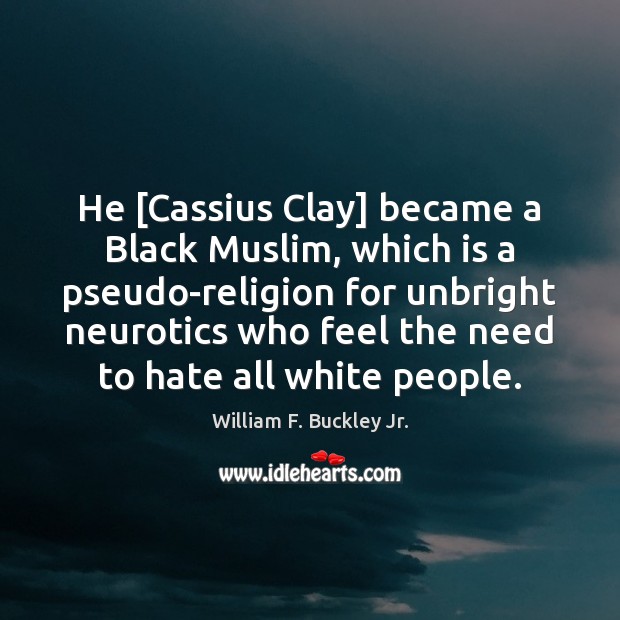 He [Cassius Clay] became a Black Muslim, which is a pseudo-religion for William F. Buckley Jr. Picture Quote