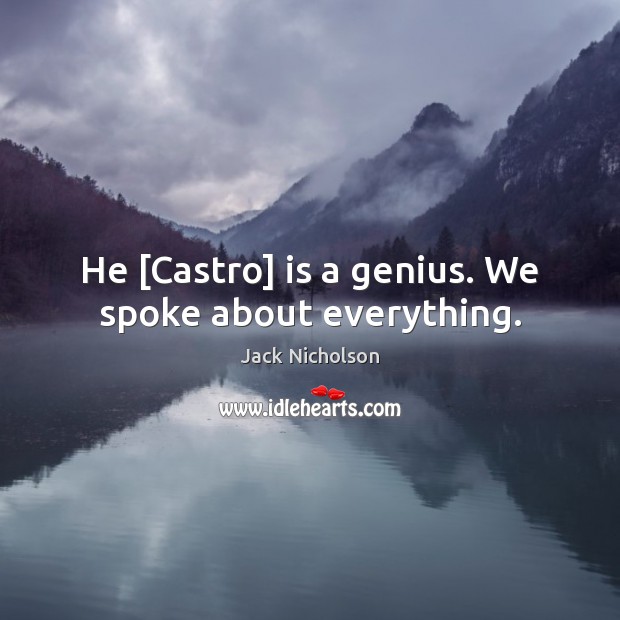 He [Castro] is a genius. We spoke about everything. Jack Nicholson Picture Quote