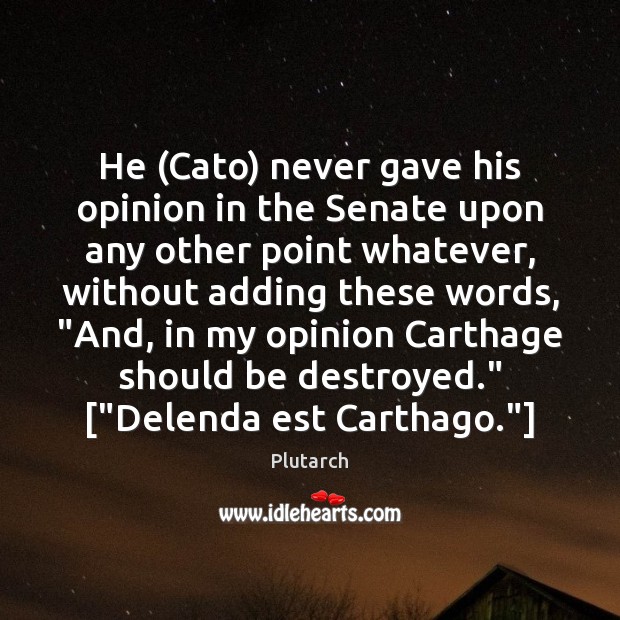 He (Cato) never gave his opinion in the Senate upon any other Plutarch Picture Quote