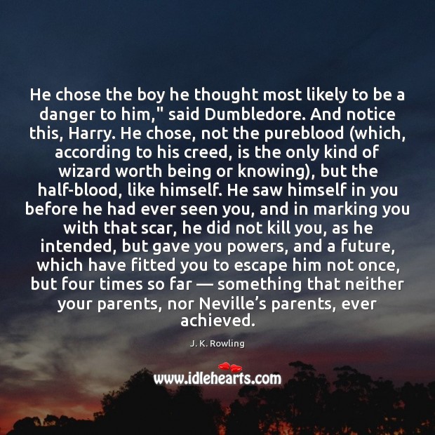 He chose the boy he thought most likely to be a danger J. K. Rowling Picture Quote