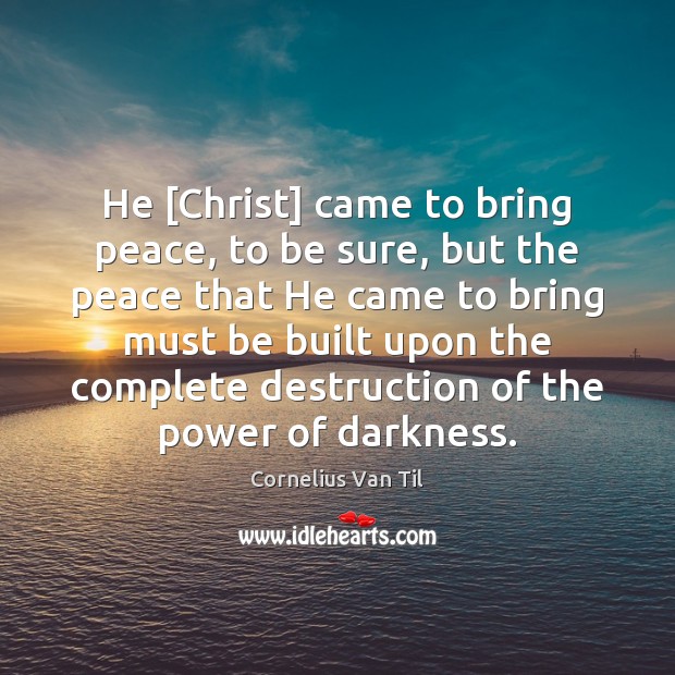 He [Christ] came to bring peace, to be sure, but the peace Cornelius Van Til Picture Quote