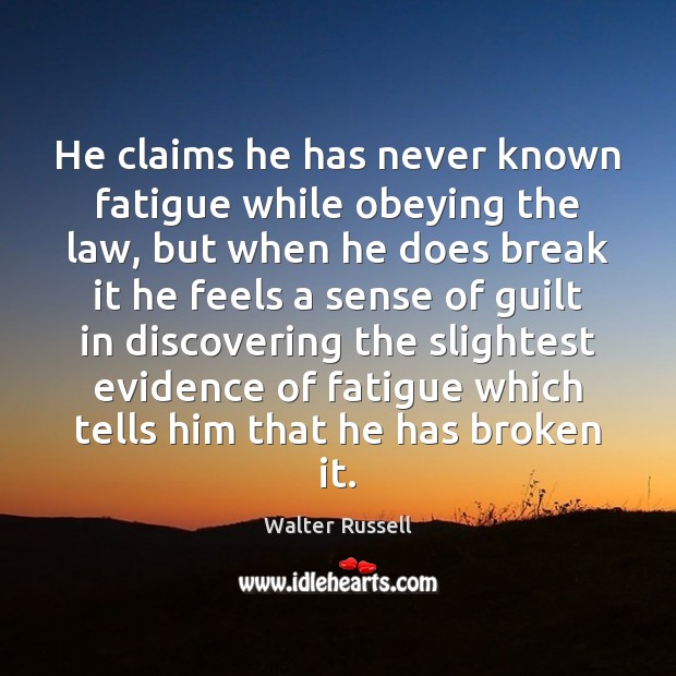 He claims he has never known fatigue while obeying the law, but Walter Russell Picture Quote