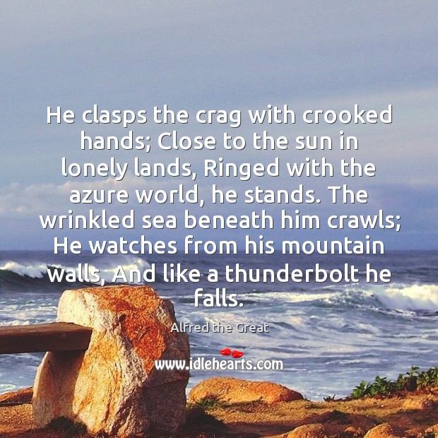 He clasps the crag with crooked hands; Close to the sun in Alfred the Great Picture Quote