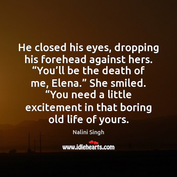 He closed his eyes, dropping his forehead against hers. “You’ll be Nalini Singh Picture Quote