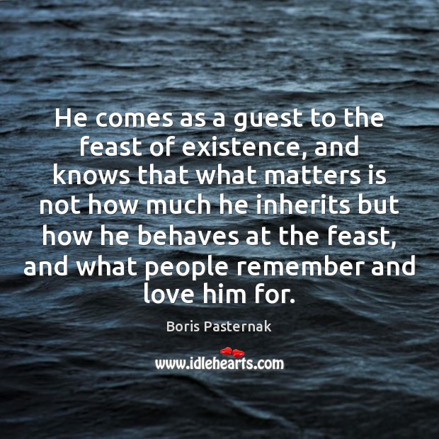 He comes as a guest to the feast of existence, and knows Boris Pasternak Picture Quote