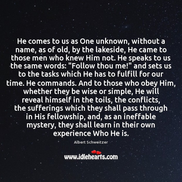 He comes to us as One unknown, without a name, as of Wise Quotes Image