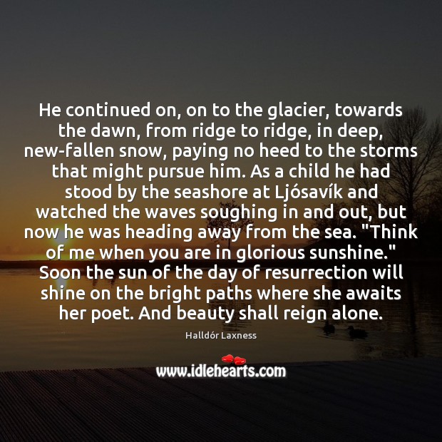 He continued on, on to the glacier, towards the dawn, from ridge Halldór Laxness Picture Quote