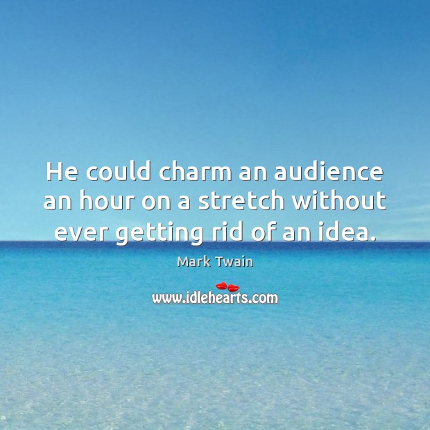 He could charm an audience an hour on a stretch without ever getting rid of an idea. Image