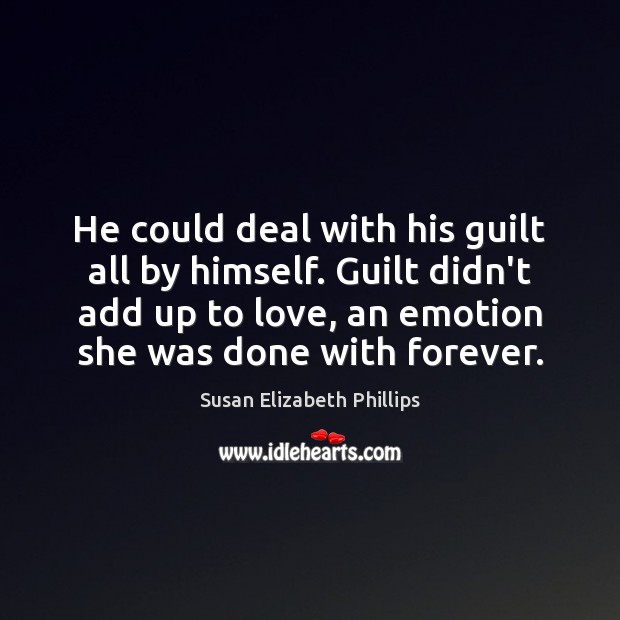 He could deal with his guilt all by himself. Guilt didn’t add Susan Elizabeth Phillips Picture Quote