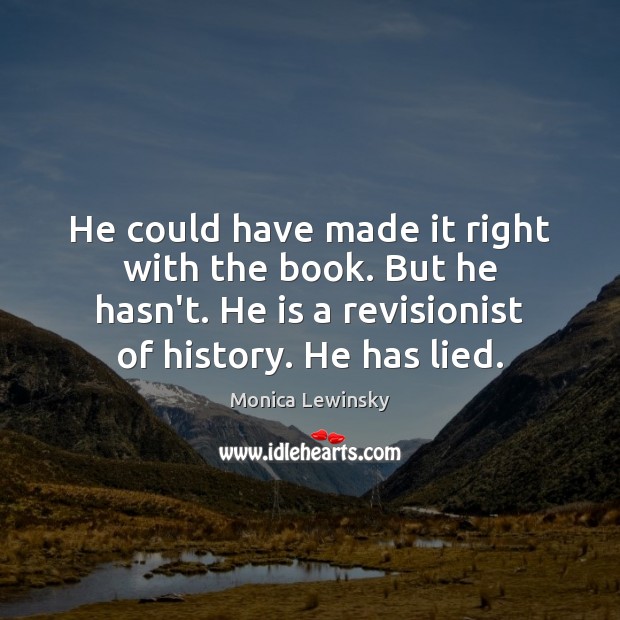 He could have made it right with the book. But he hasn’t. Monica Lewinsky Picture Quote
