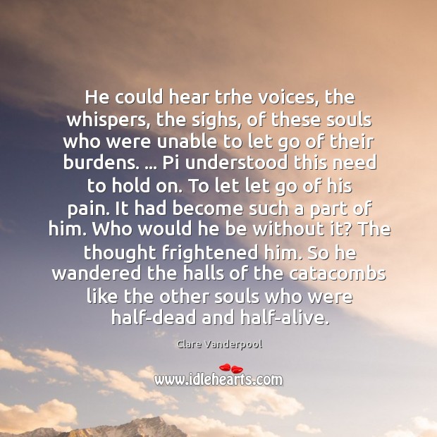 He could hear trhe voices, the whispers, the sighs, of these souls Clare Vanderpool Picture Quote