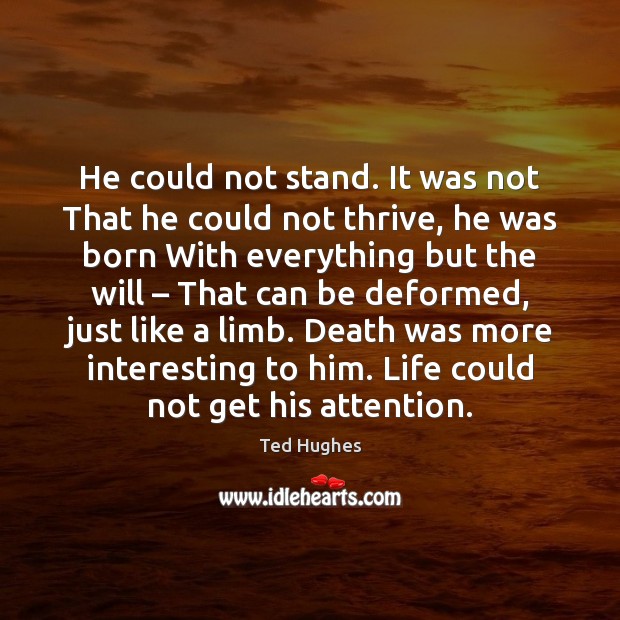 He could not stand. It was not That he could not thrive, Ted Hughes Picture Quote