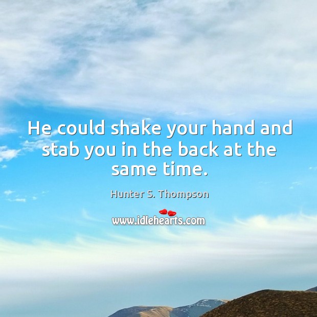 He could shake your hand and stab you in the back at the same time. Hunter S. Thompson Picture Quote