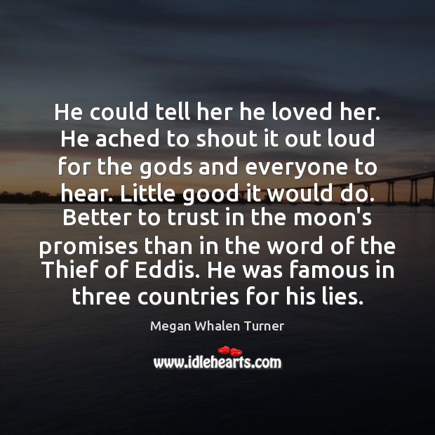 He could tell her he loved her. He ached to shout it Megan Whalen Turner Picture Quote