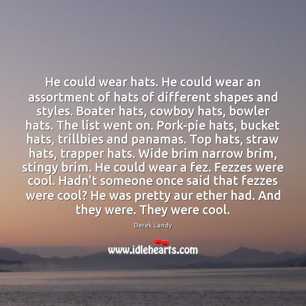 He could wear hats. He could wear an assortment of hats of Derek Landy Picture Quote