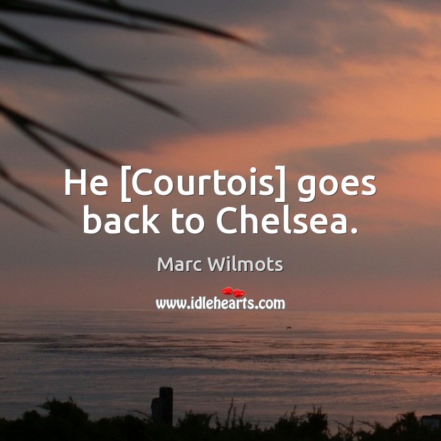 He [Courtois] goes back to Chelsea. Image