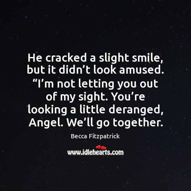 He cracked a slight smile, but it didn’t look amused. “I’ Becca Fitzpatrick Picture Quote